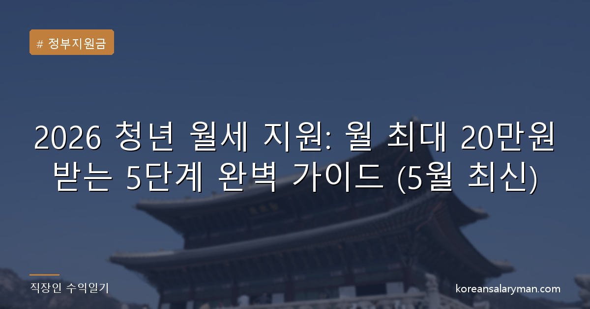 2026 청년 월세 지원: 월 최대 20만원 받는 5단계 완벽 가이드 (5월 최신)
