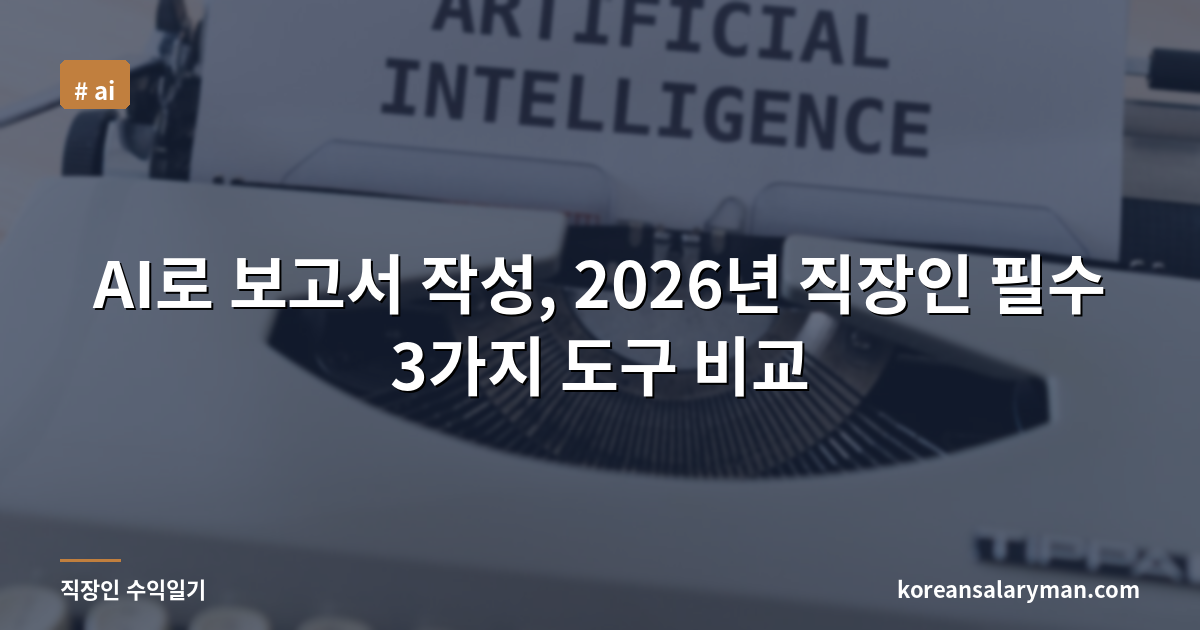 AI로 보고서 작성, 2026년 직장인 필수 3가지 도구 비교