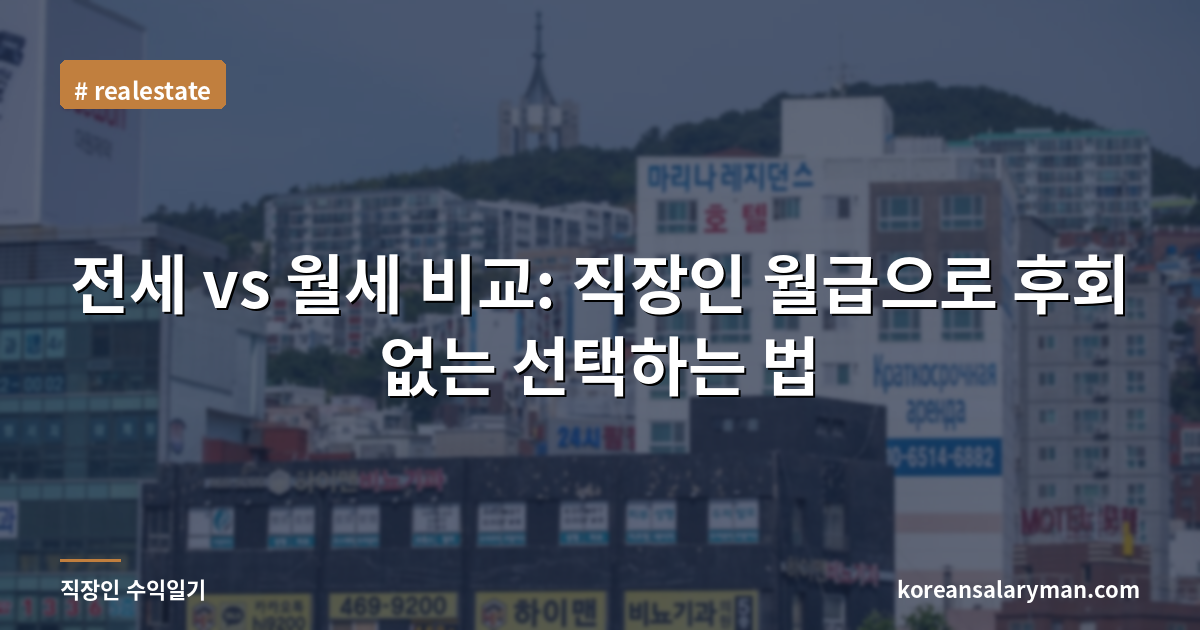 전세 vs 월세 비교: 직장인 월급으로 후회 없는 선택하는 법