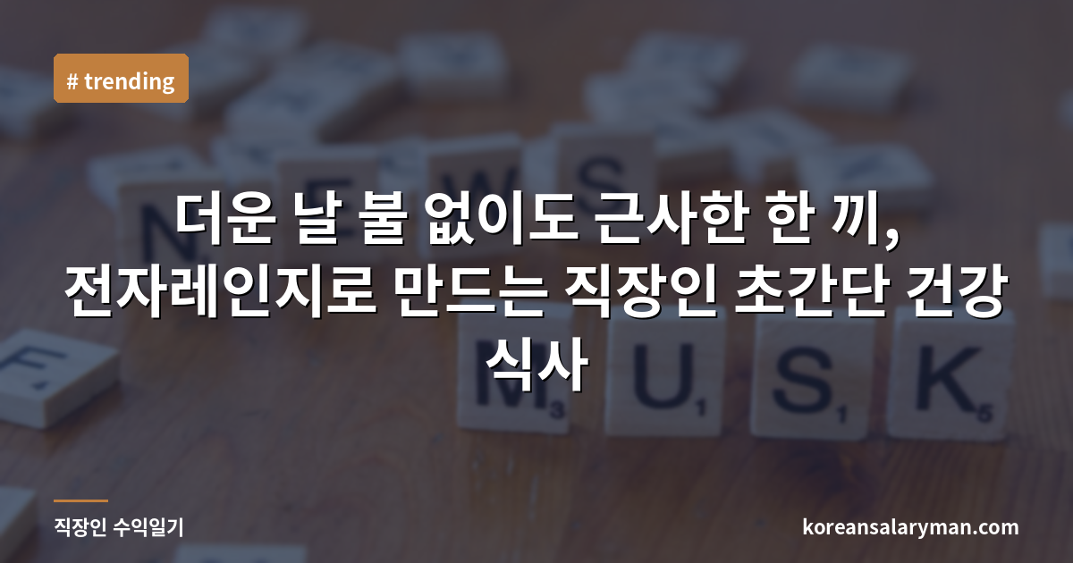 더운 날 불 없이도 근사한 한 끼, 전자레인지로 만드는 직장인 초간단 건강 식사