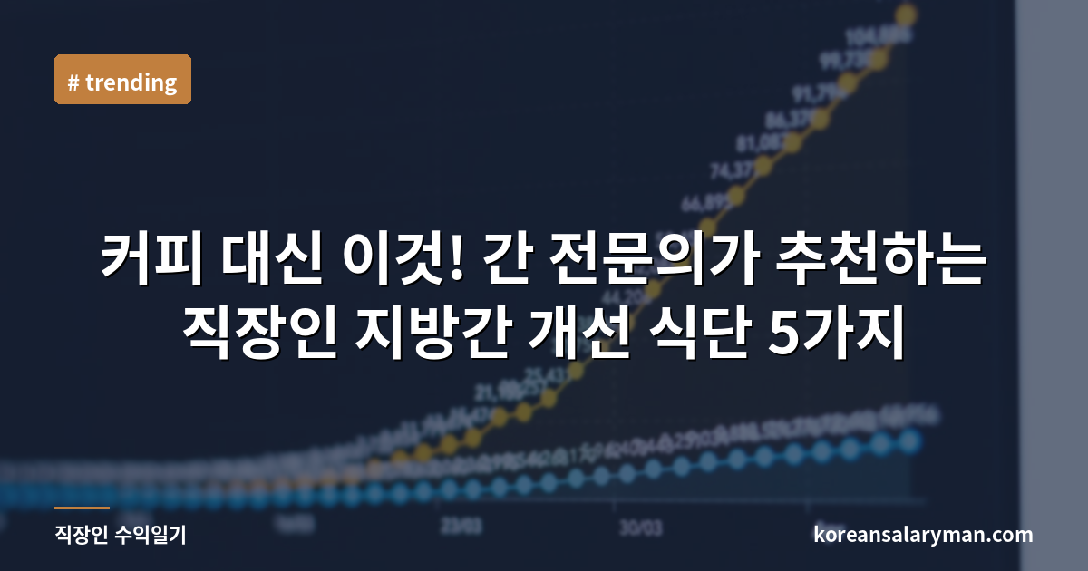 커피 대신 이것! 간 전문의가 추천하는 직장인 지방간 개선 식단 5가지