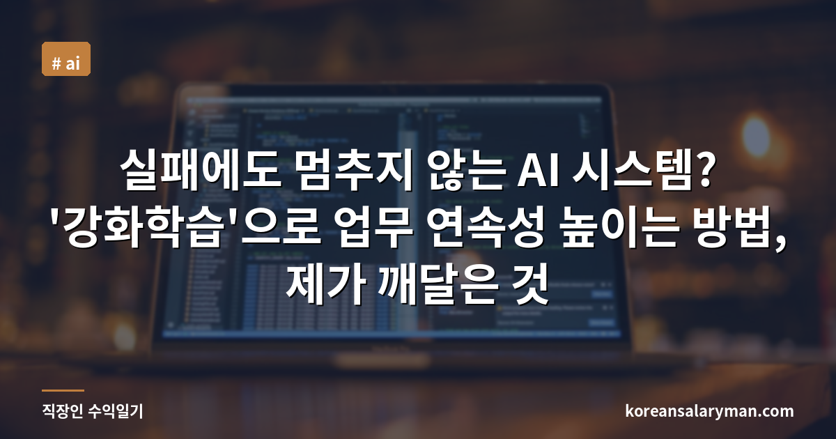 실패에도 멈추지 않는 AI 시스템? '강화학습'으로 업무 연속성 높이는 방법, 제가 깨달은 것