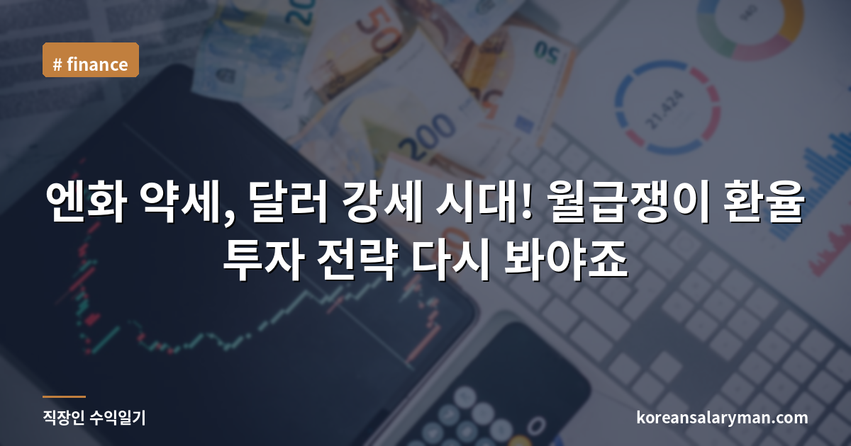 엔화 약세, 달러 강세 시대! 월급쟁이 환율 투자 전략 다시 봐야죠