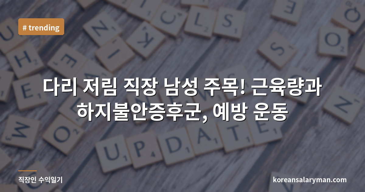 다리 저림 직장 남성 주목! 근육량과 하지불안증후군, 예방 운동