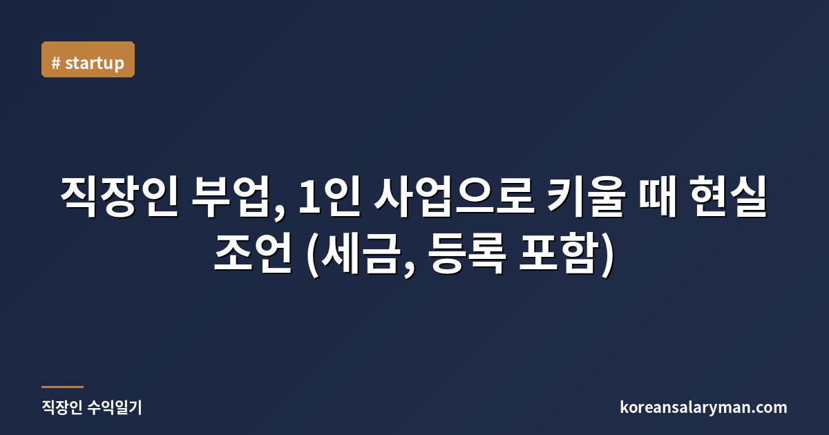 직장인 부업, 1인 사업으로 키울 때 현실 조언 (세금, 등록 포함)