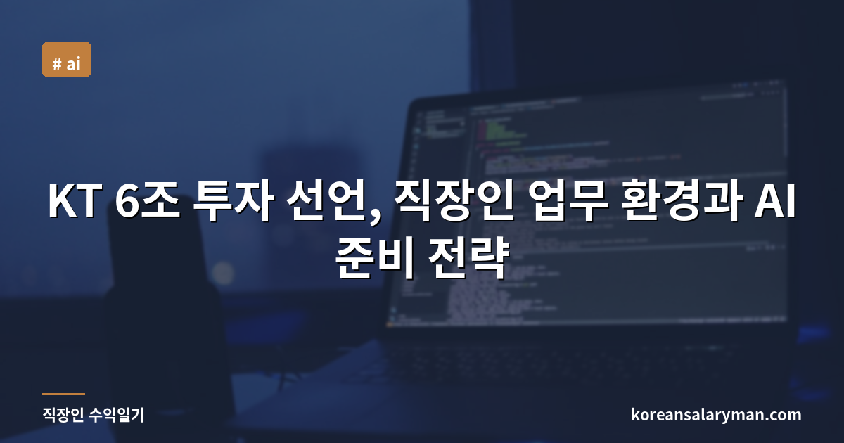 KT 6조 투자 선언, 직장인 업무 환경과 AI 준비 전략