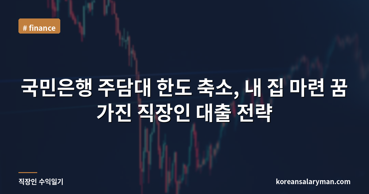 국민은행 주담대 한도 축소, 내 집 마련 꿈 가진 직장인 대출 전략
