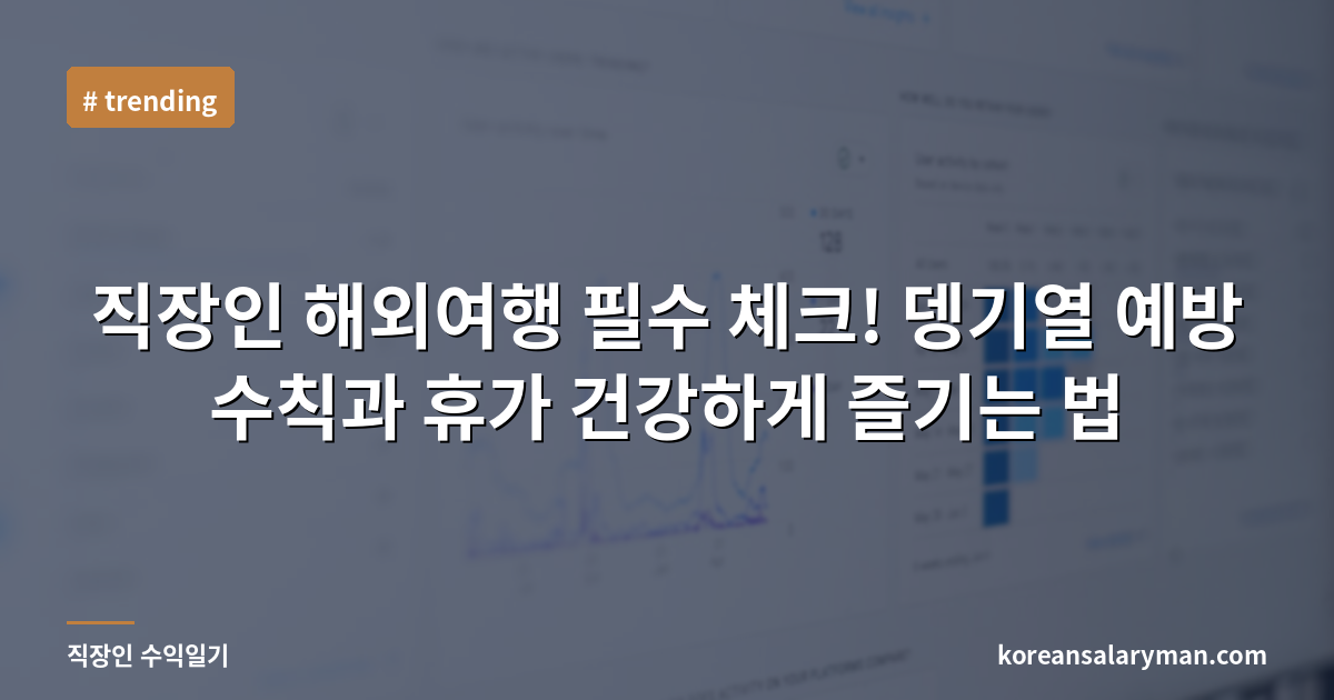 직장인 해외여행 필수 체크! 뎅기열 예방 수칙과 휴가 건강하게 즐기는 법
