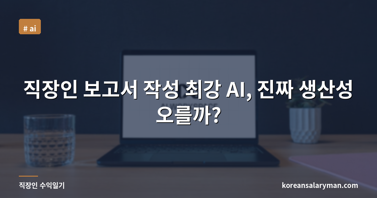 직장인 보고서 작성 최강 AI, 진짜 생산성 오를까?