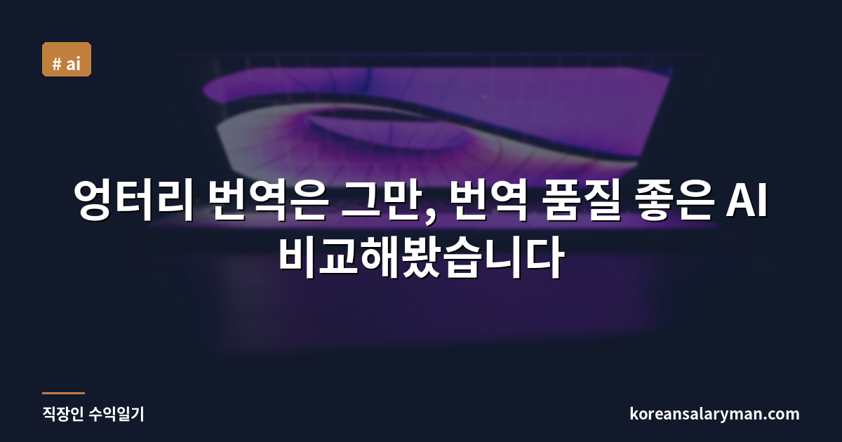 엉터리 번역은 그만, 번역 품질 좋은 AI 비교해봤습니다