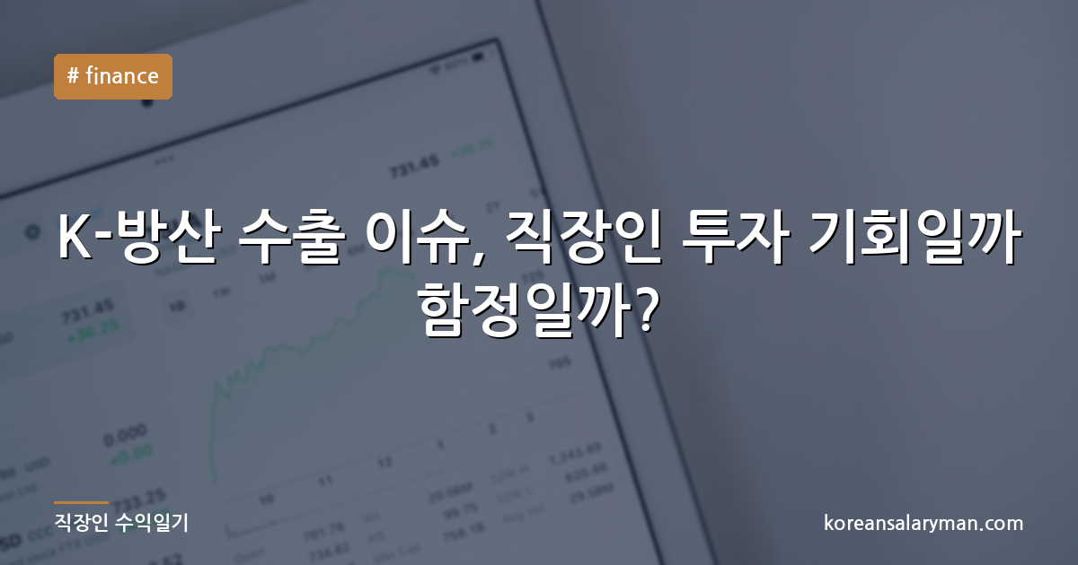 K-방산 수출 이슈, 직장인 투자 기회일까 함정일까?