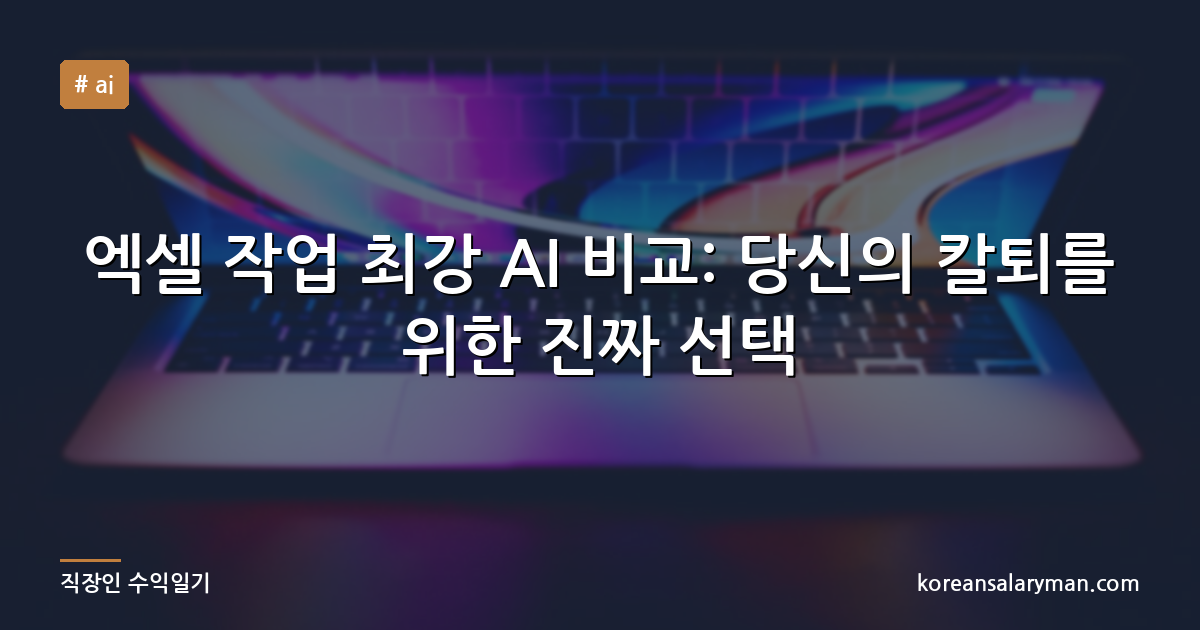 엑셀 작업 최강 AI 비교: 당신의 칼퇴를 위한 진짜 선택