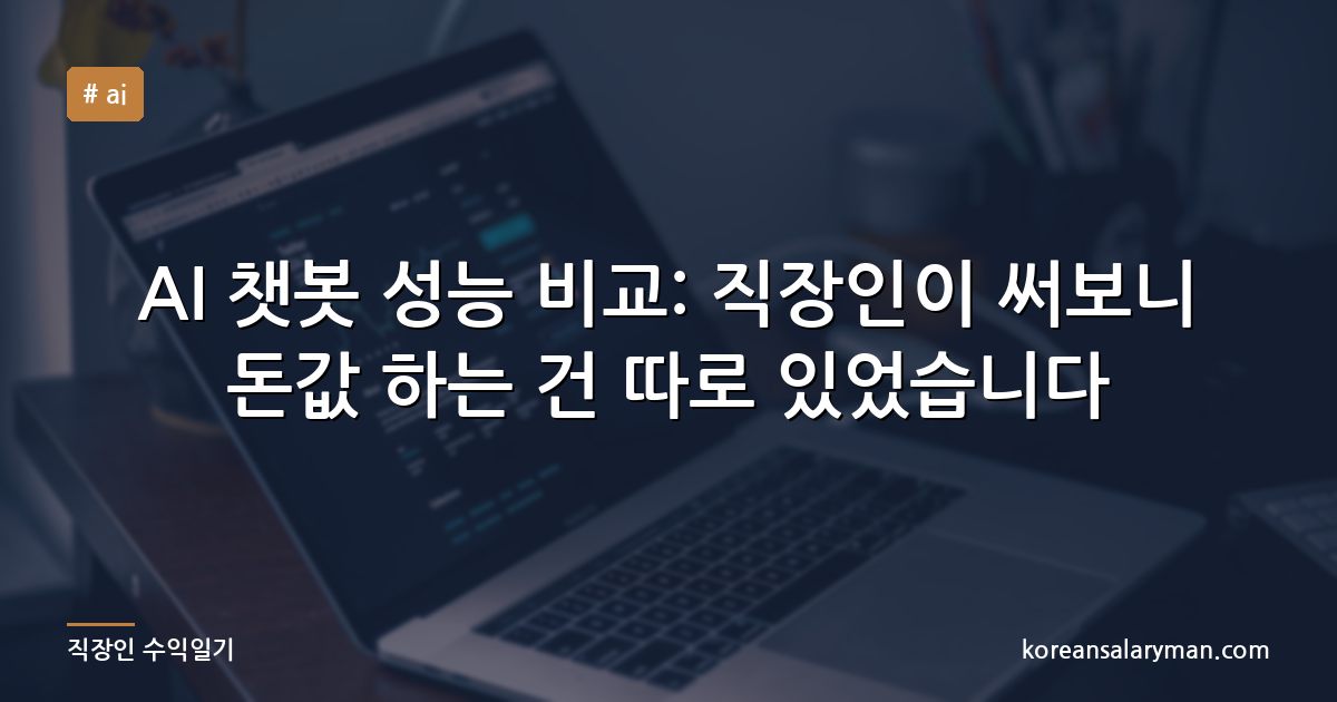 AI 챗봇 성능 비교: 직장인이 써보니 돈값 하는 건 따로 있었습니다