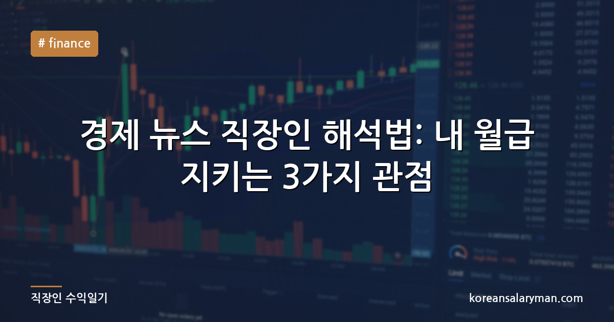경제 뉴스 직장인 해석법: 내 월급 지키는 3가지 관점