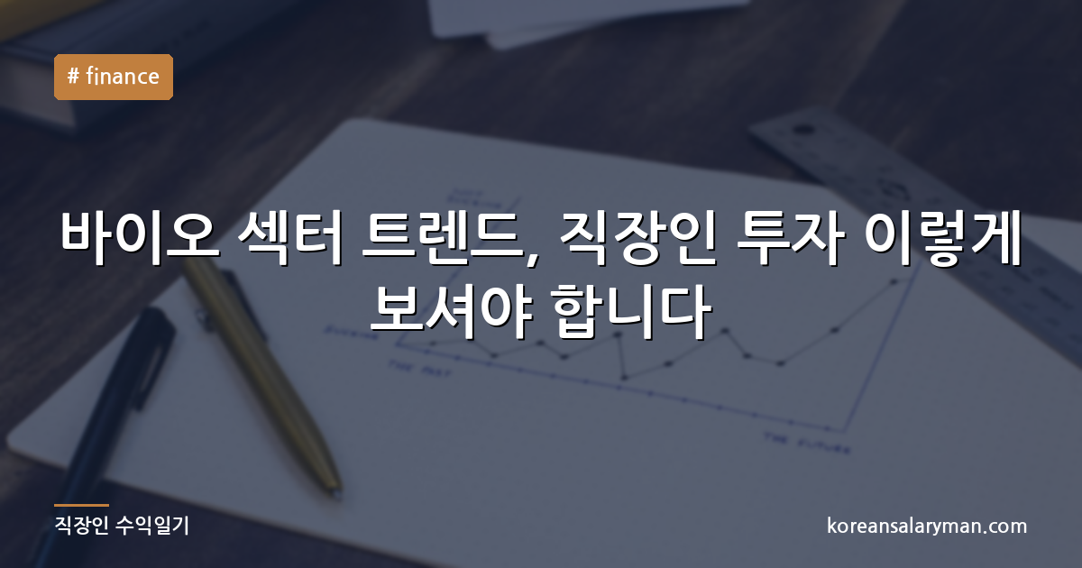 바이오 섹터 트렌드, 직장인 투자 이렇게 보셔야 합니다
