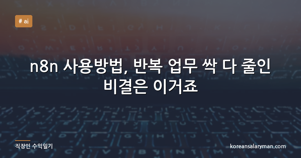 n8n 사용방법, 반복 업무 싹 다 줄인 비결은 이거죠