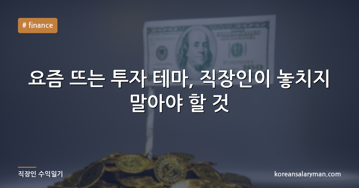 요즘 뜨는 투자 테마, 직장인이 놓치지 말아야 할 것