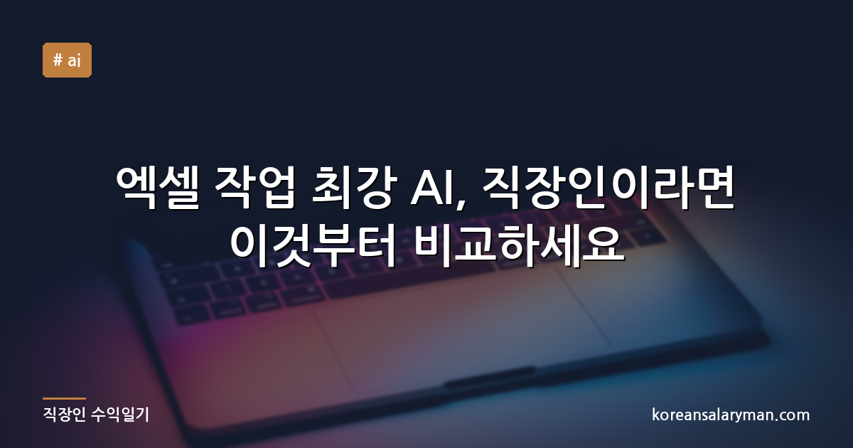 엑셀 작업 최강 AI, 직장인이라면 이것부터 비교하세요