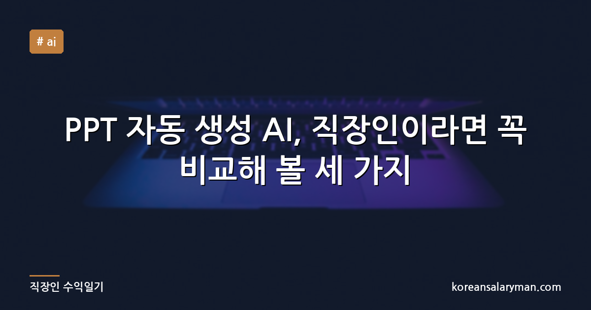 PPT 자동 생성 AI, 직장인이라면 꼭 비교해 볼 세 가지