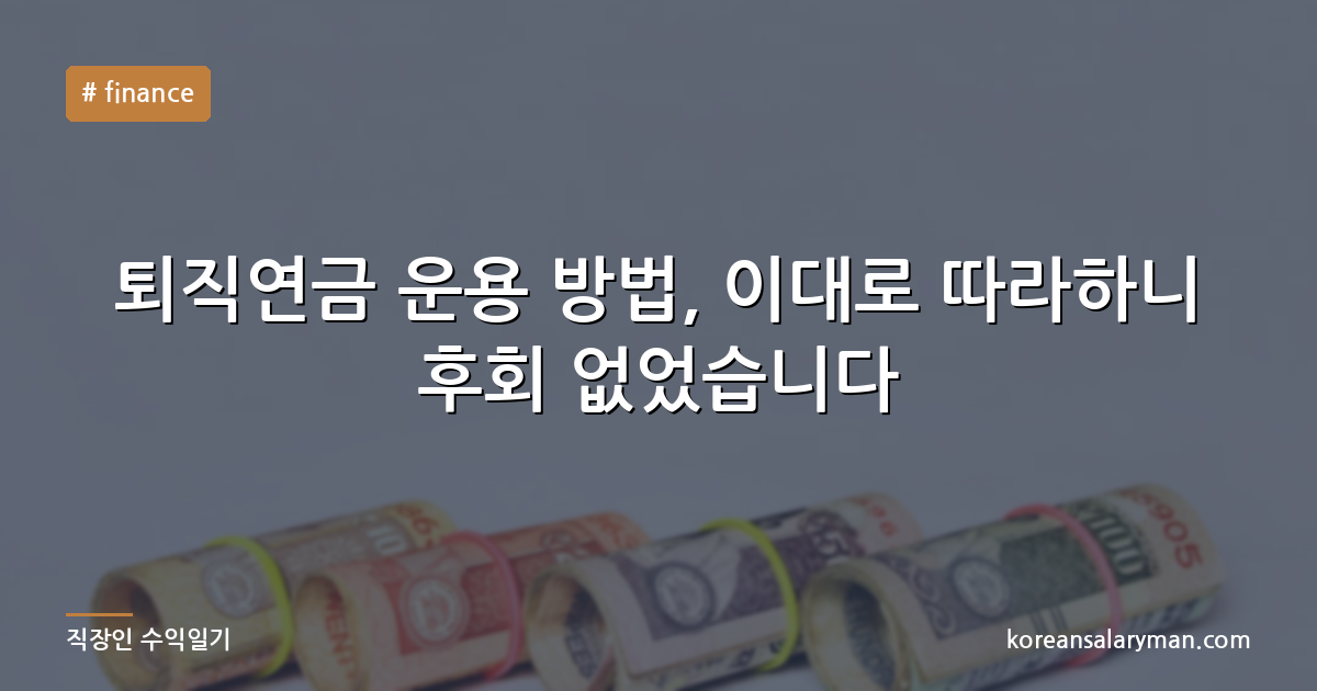 퇴직연금 운용 방법, 이대로 따라하니 후회 없었습니다