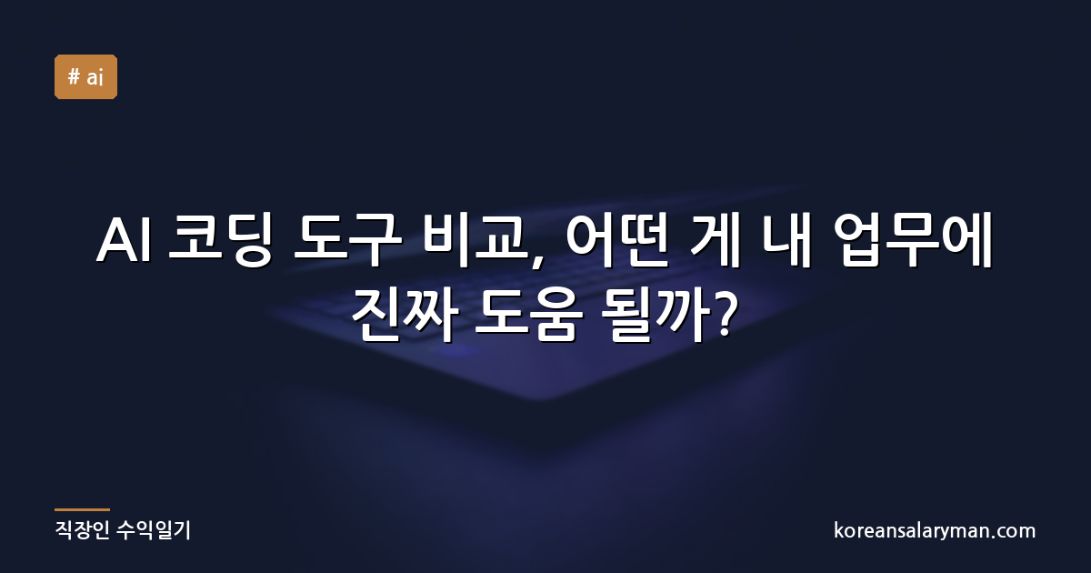 AI 코딩 도구 비교, 어떤 게 내 업무에 진짜 도움 될까?