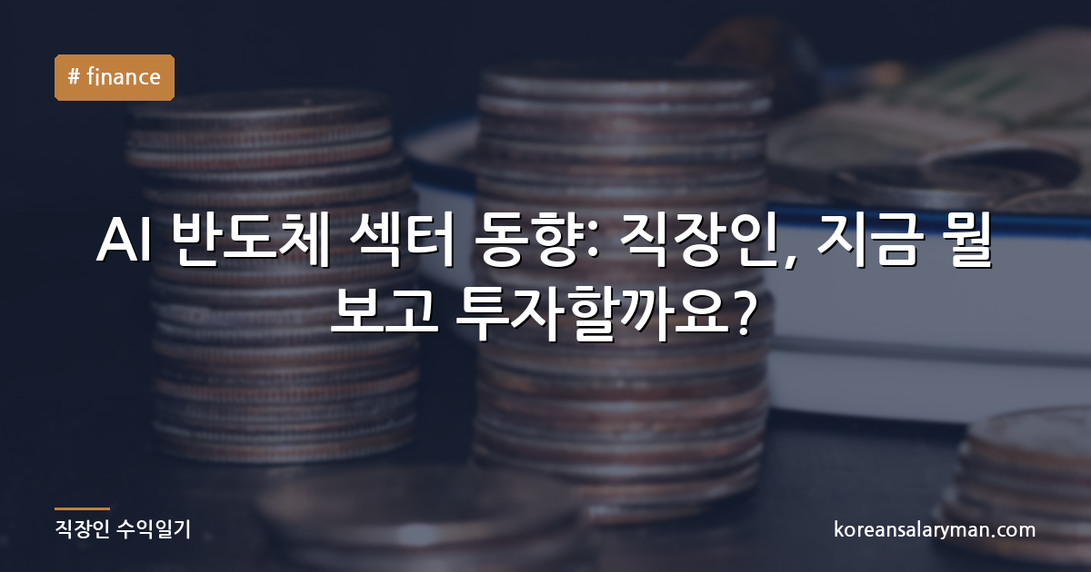 AI 반도체 섹터 동향: 직장인, 지금 뭘 보고 투자할까요?