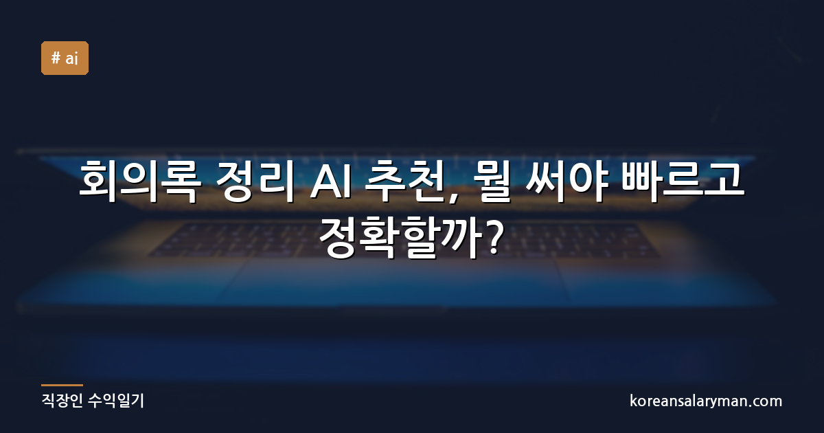 회의록 정리 AI 추천, 뭘 써야 빠르고 정확할까?