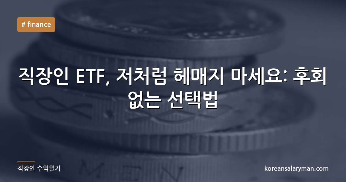 직장인 ETF, 저처럼 헤매지 마세요: 후회 없는 선택법