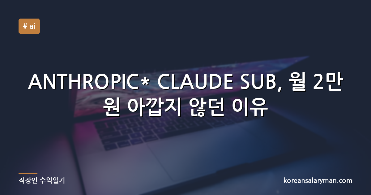 ANTHROPIC* CLAUDE SUB, 월 2만 원 아깝지 않던 이유