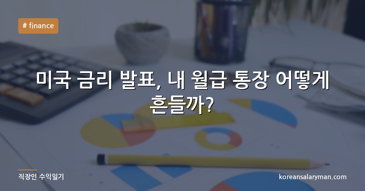 미국 금리 발표, 내 월급 통장 어떻게 흔들까?