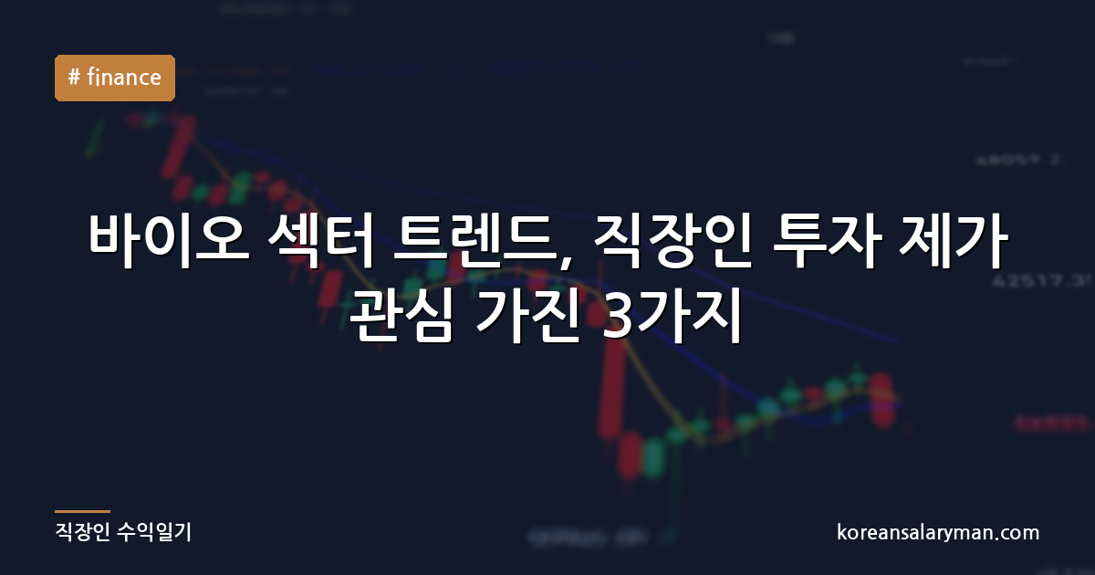 바이오 섹터 트렌드, 직장인 투자 제가 관심 가진 3가지