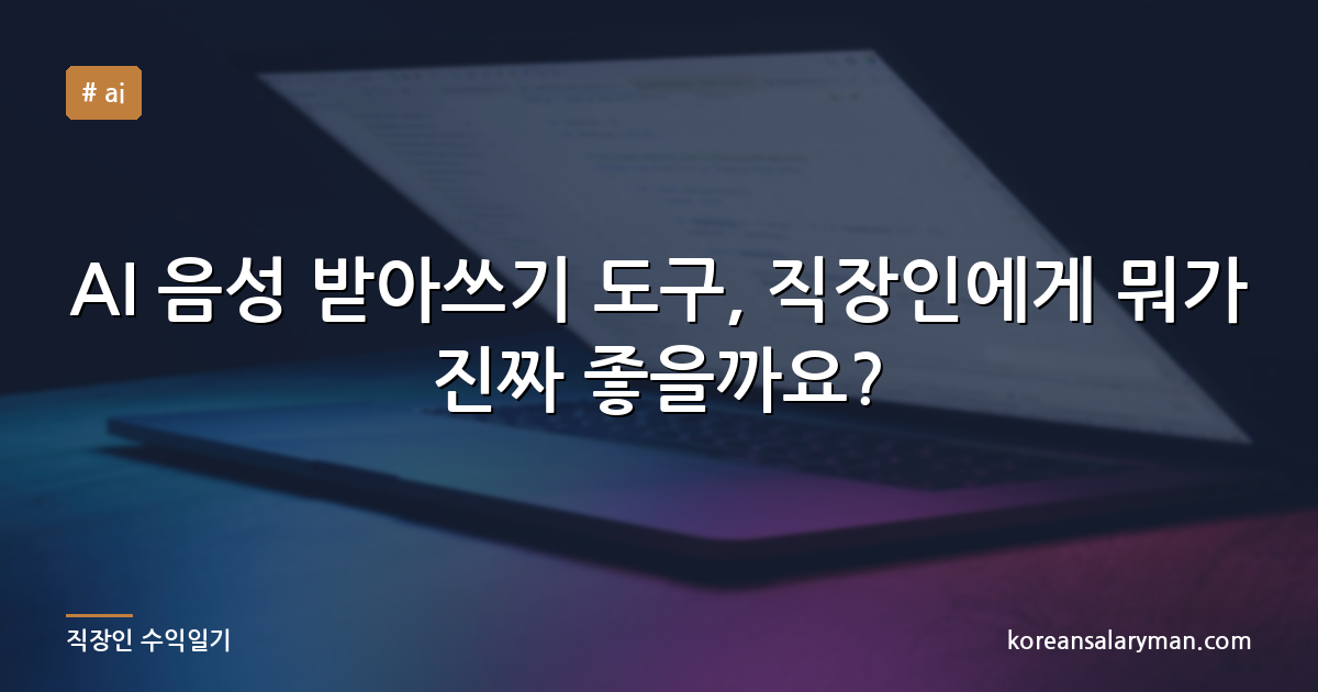 AI 음성 받아쓰기 도구, 직장인에게 뭐가 진짜 좋을까요?