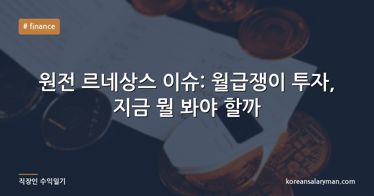 원전 르네상스 이슈: 월급쟁이 투자, 지금 뭘 봐야 할까