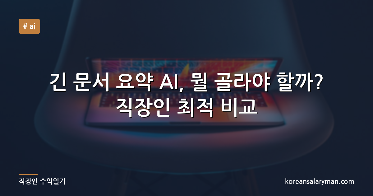 긴 문서 요약 AI, 뭘 골라야 할까? 직장인 최적 비교