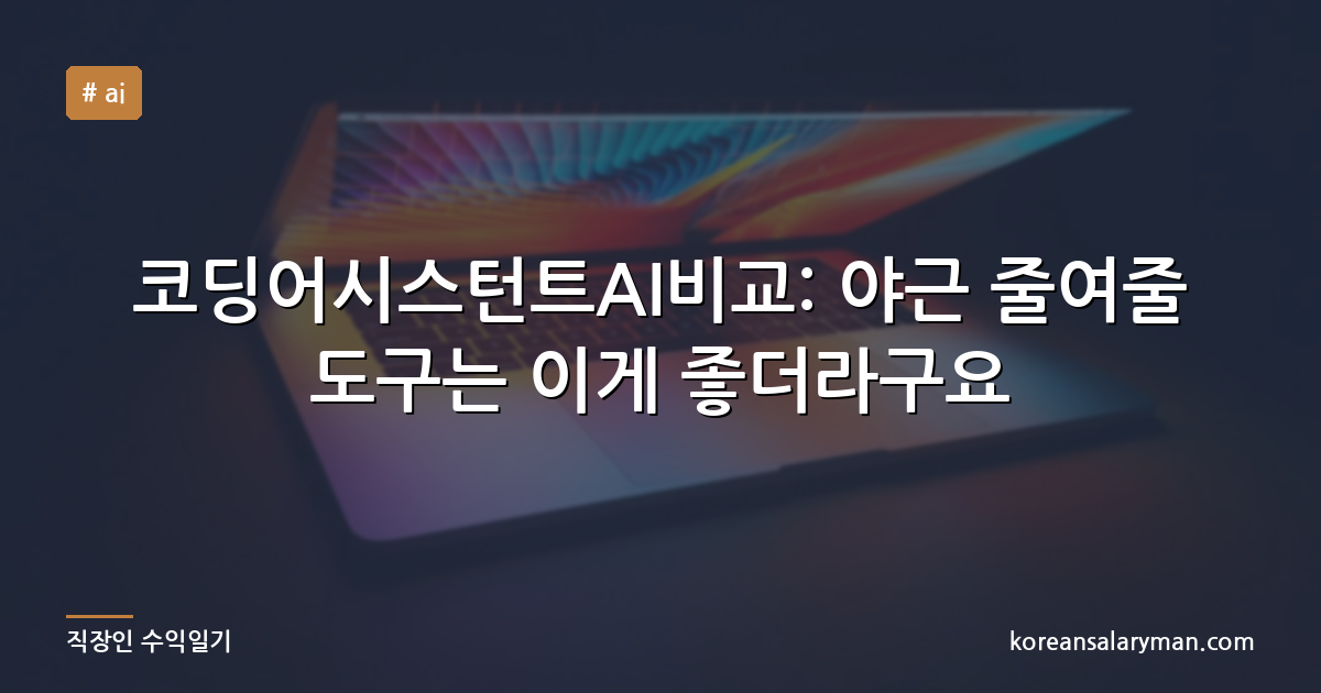 코딩어시스턴트AI비교: 야근 줄여줄 도구는 이게 좋더라구요