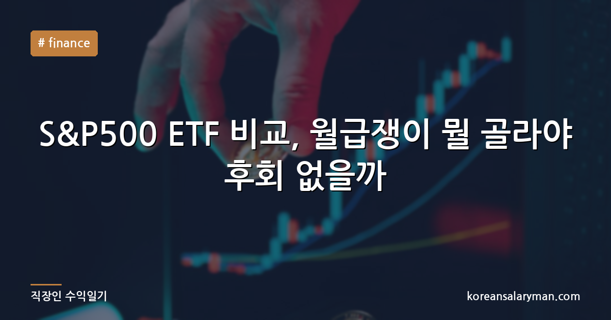 S&P500 ETF 비교, 월급쟁이 뭘 골라야 후회 없을까