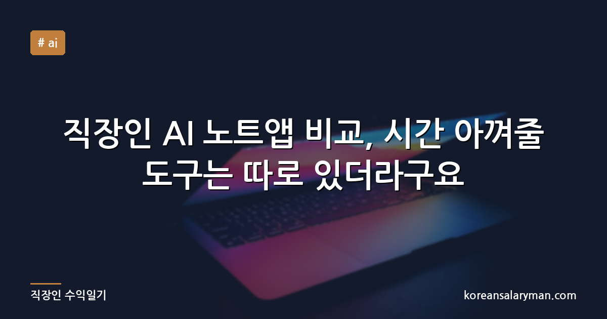 직장인 AI 노트앱 비교, 시간 아껴줄 도구는 따로 있더라구요