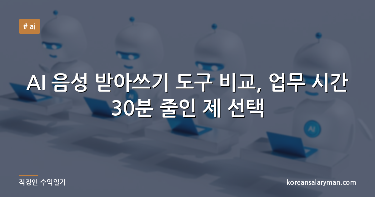 AI 음성 받아쓰기 도구 비교, 업무 시간 30분 줄인 제 선택