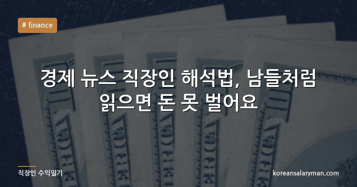 경제 뉴스 직장인 해석법, 남들처럼 읽으면 돈 못 벌어요