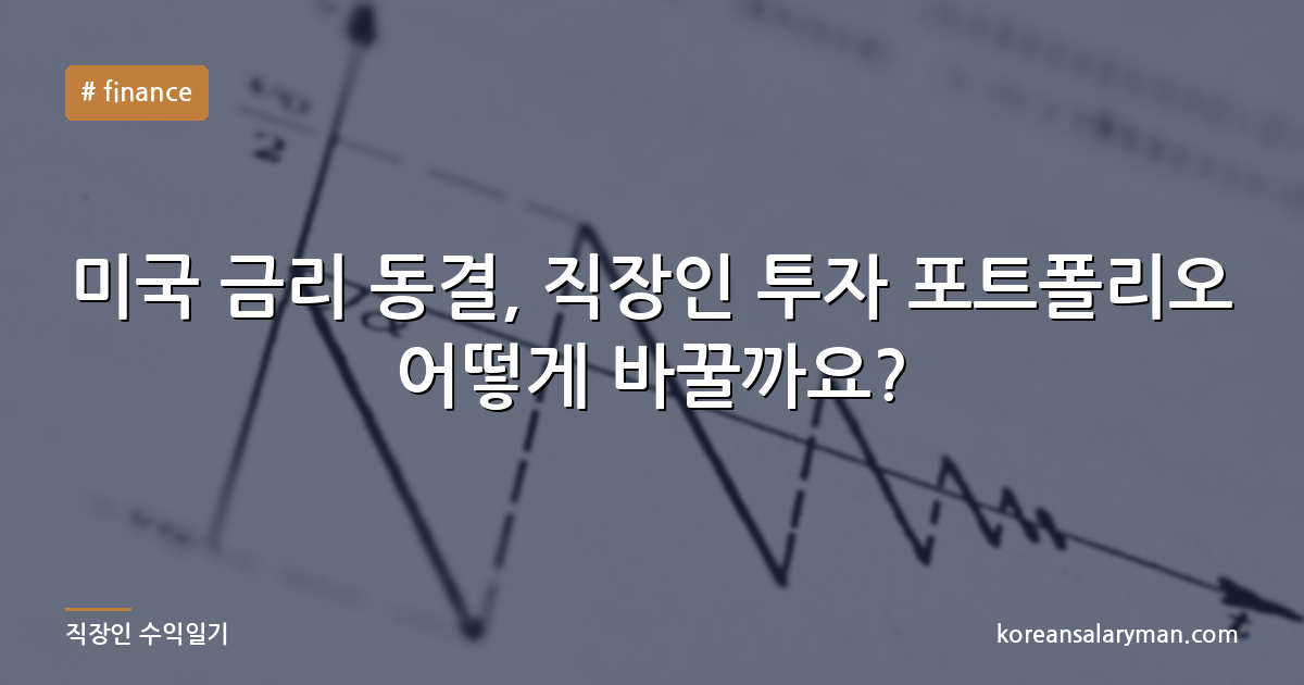 미국 금리 동결, 직장인 투자 포트폴리오 어떻게 바꿀까요?