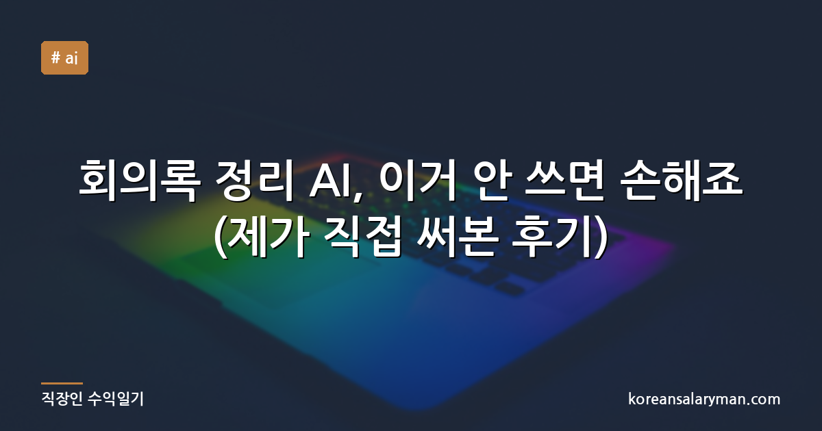 회의록 정리 AI, 이거 안 쓰면 손해죠 (제가 직접 써본 후기)