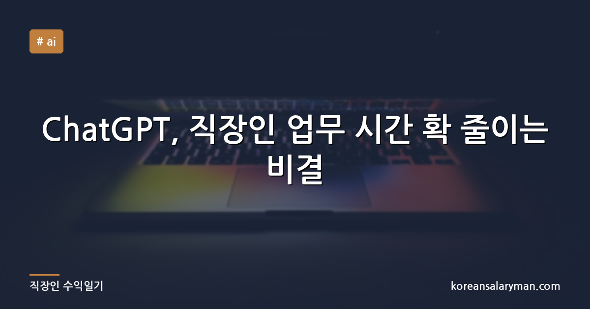 ChatGPT, 직장인 업무 시간 확 줄이는 비결